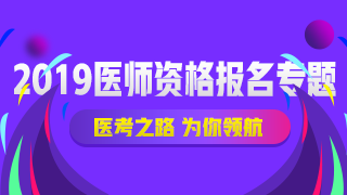 2019医师资格报名专题